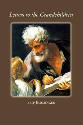 Letters to the Grandchildren by Eisiminger, Skip