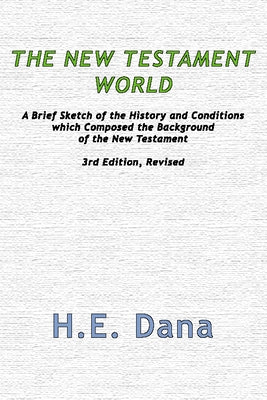 The New Testament World by Dana, H. E.