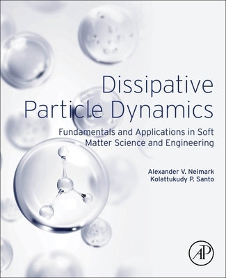 Dissipative Particle Dynamics: Fundamentals and Applications in Soft Matter Science and Engineering by Neimark, Alexander V.