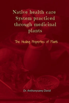 Native health care system practiced through medicinal plant: The Healing Properties of Plants by Dr Anthonysamy David