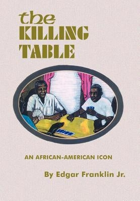 The Killing Table: An African-American Icon by Franklin, Edgar, Jr.