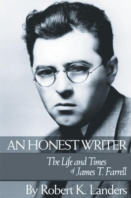 An Honest Writer: The Life and Times of James T. Farrell by Landers, Robert
