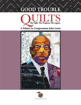 Good Trouble Quilts - The Fight. The Progress. The Legacy. by Brantley, O. V.