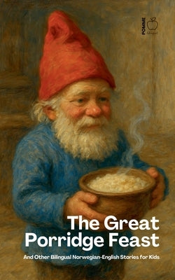 The Great Porridge Feast And Other Bilingual Norwegian-English Stories for Kids by Bilingual, Pomme