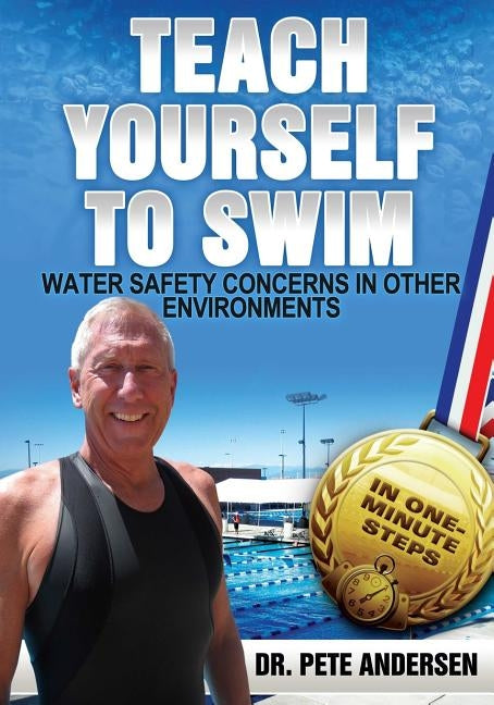 Teach Yourself To Swim Water Safety Concerns In Other Environments: In One Minute Steps by Andersen, Pete