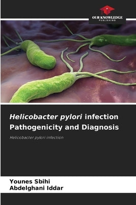 Helicobacter pylori infection Pathogenicity and Diagnosis by Sbihi, Younes
