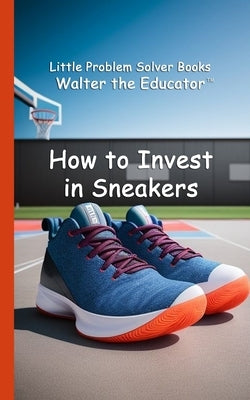 How to Invest in Sneakers by Walter the Educator