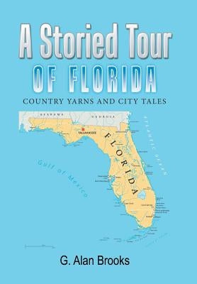 A Storied Tour of Florida: Country Yarns and City Tales by Brooks, G. Alan