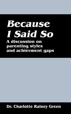 Because I Said So: A Discussion on Parenting Styles and Achievement Gaps by Rainey Green, Charlotte