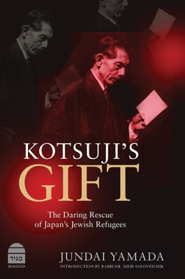 Kotsuji's Gift: The Daring Rescue of Japan's Jewish Refugees by Yamada, Jundai