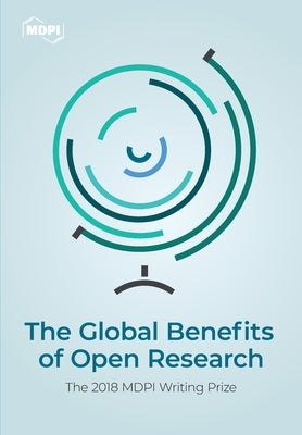The Global Benefits of Open Research: The 2018 MDPI Writing Prize by Rittman, Martyn