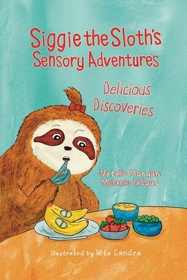 Siggie the Sloth's Sensory Adventures: Delicious Discoveries by Lacour, Melanie