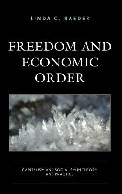 Freedom and Economic Order: Capitalism and Socialism in Theory and Practice by Raeder, Linda C.