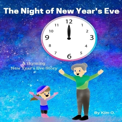 The Night of New Year's Eve: A rhyming New Year's Eve story by O, Kim
