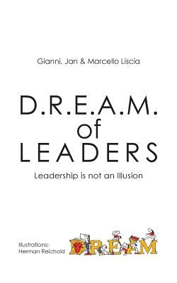 D.R.E.A.M. of LEADERS(R): Leadership is not an Illusion by Liscia, Gianni