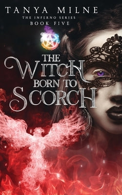 The Witch Born to Scorch: Book five in the Inferno series by Milne, Tanya
