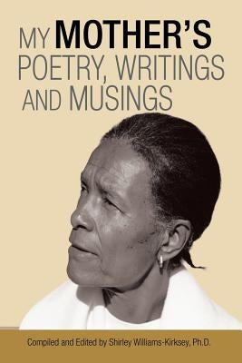 My Mother'S Poetry, Writings and Musings by Williams-Kirksey, Shirley