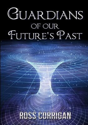 Guardians Of Our Future's Past by Corrigan, Ross
