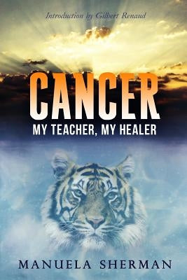 Cancer: My Teacher, My Healer by Renaud Ph. D., Gilbert