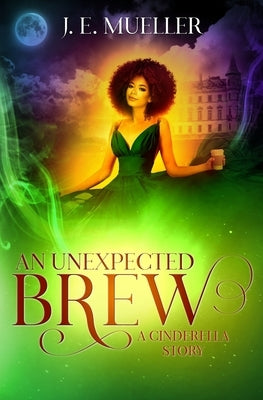 An Unexpected Brew: A Cinderella Story by Mueller, J. E.