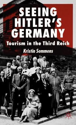 Seeing Hitler's Germany: Tourism in the Third Reich by Semmens, K.