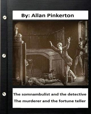 The somnambulist and the detective. The murderer and the fortune teller. By: Allan Pinkerton by Pinkerton, Allan