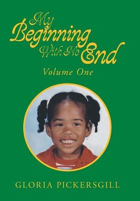 My Beginning with No End: Volume One by Pickersgill, Gloria