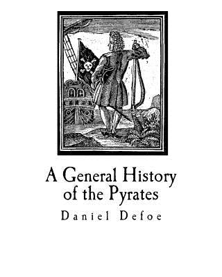 A General History of the Pyrates: Their first rise and Settlement in the Island of Providence, to the present Time by Defoe, Daniel