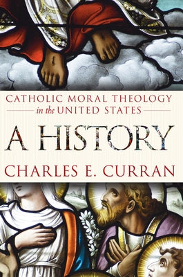 Catholic Moral Theology in the United States: A History by Curran, Charles E.
