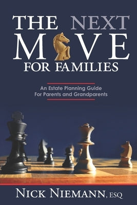 The Next Move for Families: An Estate Planning Guide for Parents and Grandparents by Niemann Esq, Nick
