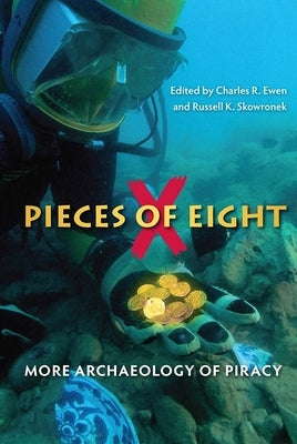 Pieces of Eight: More Archaeology of Piracy by Ewen, Charles R.