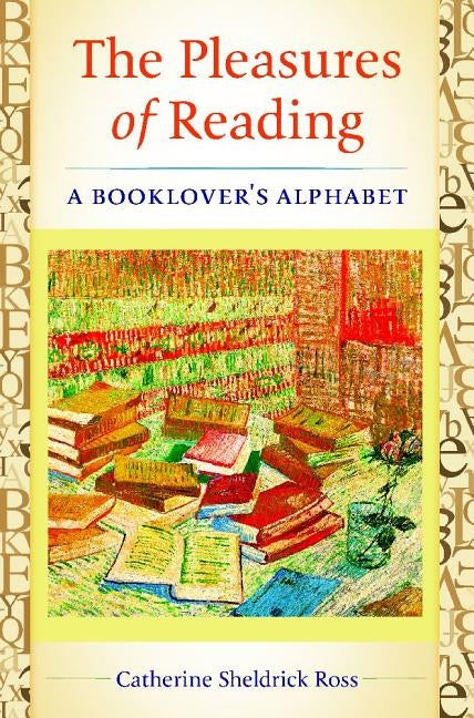 The Pleasures of Reading: A Booklover's Alphabet by Ross, Catherine Sheldrick