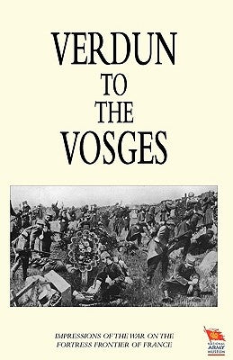 VERDUN TO THE VOSGES Impressions of the War on the Fortress Frontier of France by Campbell, Gerald