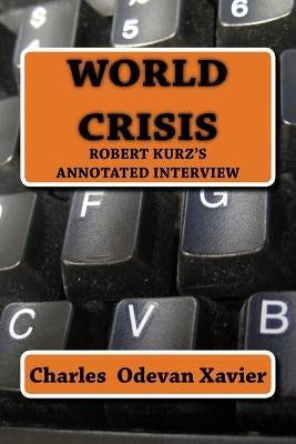World Crisis: Robert Kurz's annotated Interview by Xavier, Charles Odevan