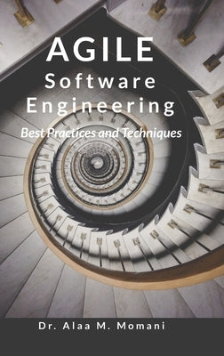 Agile Software Engineering: "Best Practices and Techniques" by Momani, Alaa M.