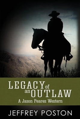 Legacy of an Outlaw: A Jason Peares Historical Western Book 2 by Poston, Jeffrey