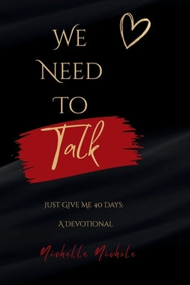 We Need To Talk: Just Give Me 40 Days: A Devotional by Nichole, Nichelle