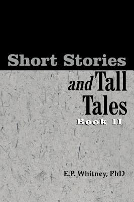 Short Stories and Tall Tales: Book II by Whitney, E. P.