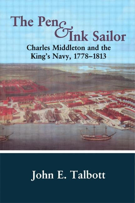 The Pen and Ink Sailor: Charles Middleton and the King's Navy, 1778-1813 by Talbott, John E.