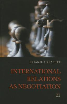 International Relations as Negotiation by Urlacher, Brian R.
