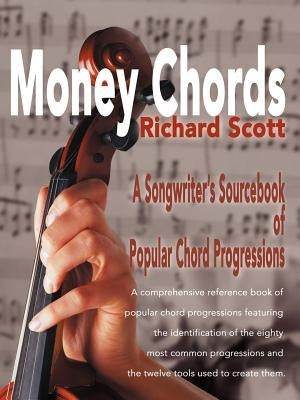 Money Chords: A Songwriter's Sourcebook of Popular Chord Progression by Scott, Richard J.