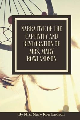 Narrative of the Captivity and Restoration of Mrs. Mary Rowlandson: or The Sovereignty and Goodness of God by Larvae Editions