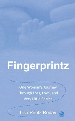Fingerprintz: One Woman's Journey Through Loss, Love, and Very Little Babies by Printz Roday, Lisa