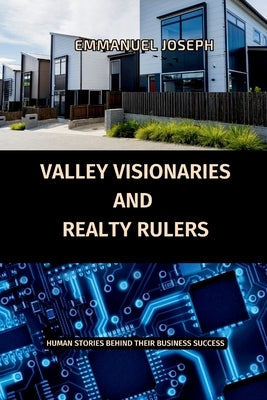 Valley Visionaries and Realty Rulers: Human Stories Behind Their Business Success by Joseph, Emmanuel