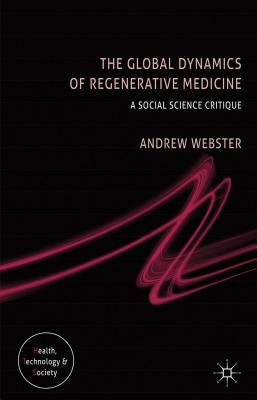 The Global Dynamics of Regenerative Medicine: A Social Science Critique by Webster, A.