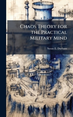 Chaos Theory for the Practical Military Mind by Durham, Susan E.
