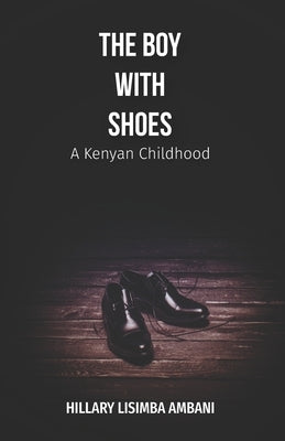 The Boy with Shoes: A Kenyan Childhood by Lisimba, Hillary Ambani