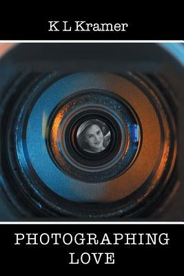 Photographing Love by Kramer, K. L.