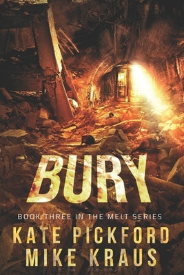 BURY - Melt Book 3: (A Thrilling Post-Apocalyptic Survival Series) by Kraus, Mike