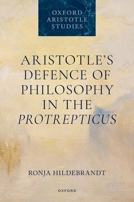 Aristotle's Defence of Philosophy in the Protrepticus by Hildebrandt, Ronja